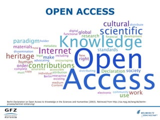 OPEN ACCESS
•  Berlin Declaration on Open Access to Knowledge in
the Sciences and Humanities (2003)
•  „Die Urheber und di...