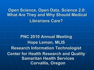 Open Science, Open Data, Science 2.0: What Are They and Why Should Medical Librarians Care?   ,[object Object],[object Object],[object Object],[object Object]