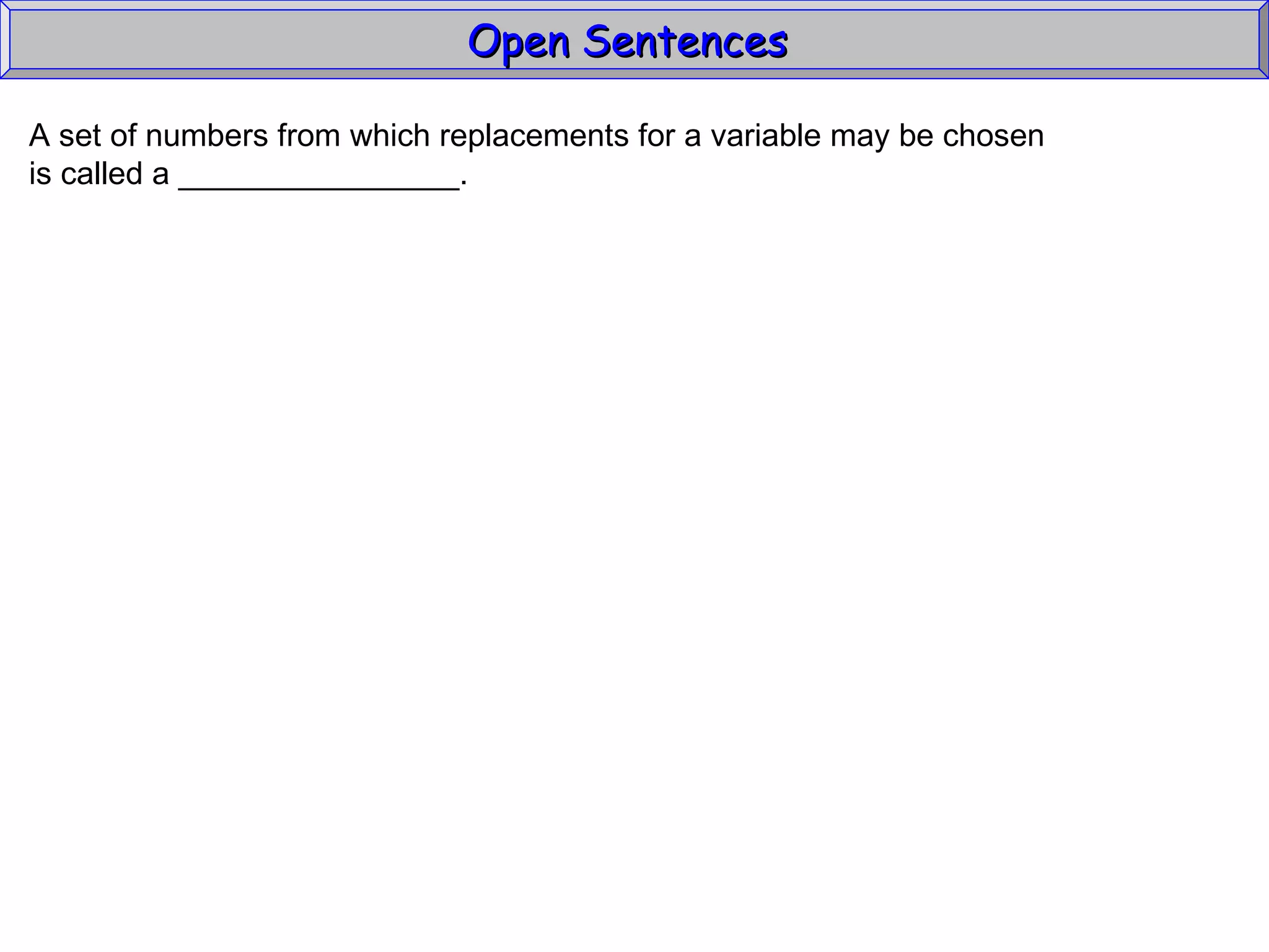 Open Sentences  A set of numbers from which replacements for a variable may be chosen  is called a ________________. 