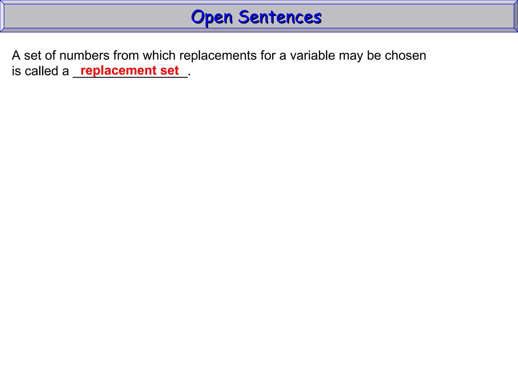 Open Sentences  A set of numbers from which replacements for a variable may be chosen  is called a ________________. replacement set 