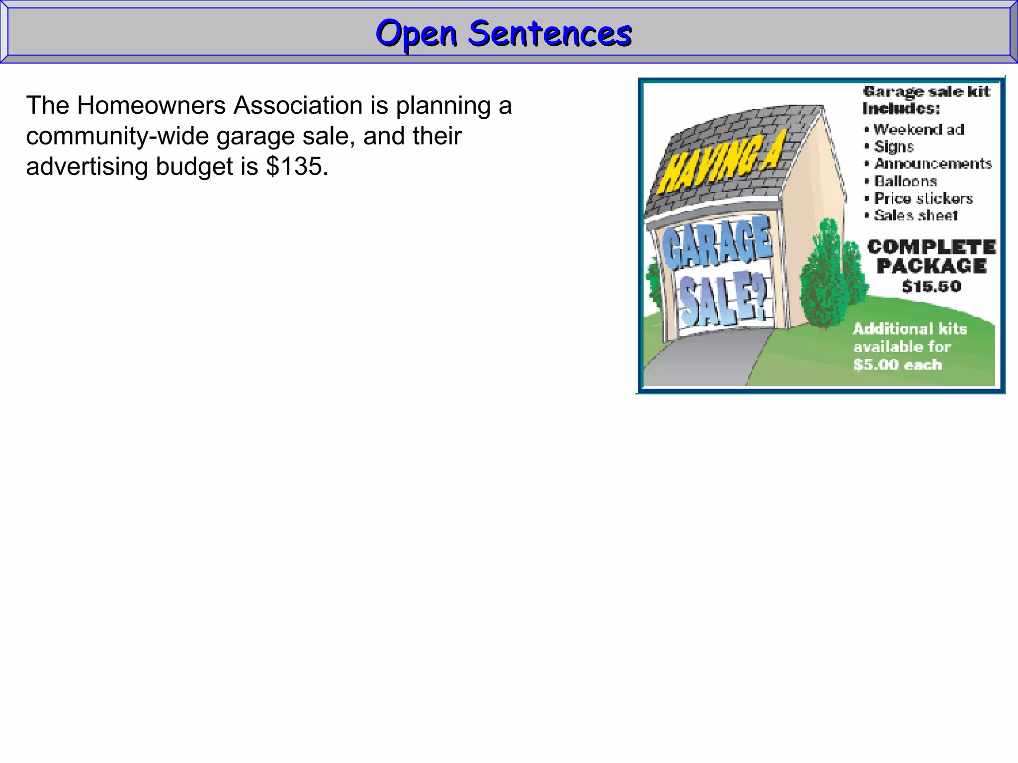 Open Sentences  The Homeowners Association is planning a  community-wide garage sale, and their  advertising budget is $135. 
