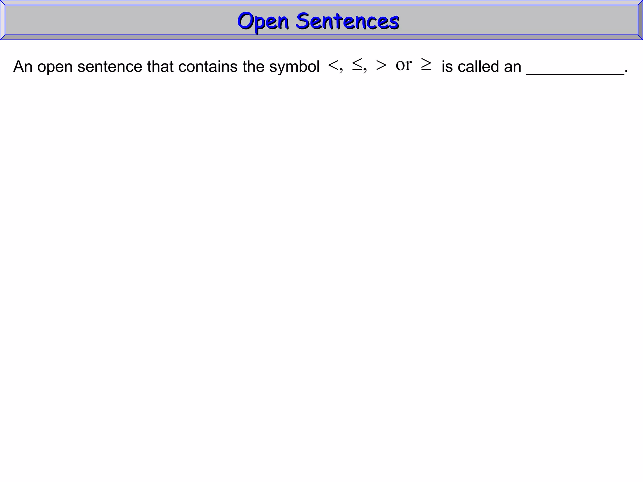 Open Sentences  An open sentence that contains the symbol  is called an ___________.  