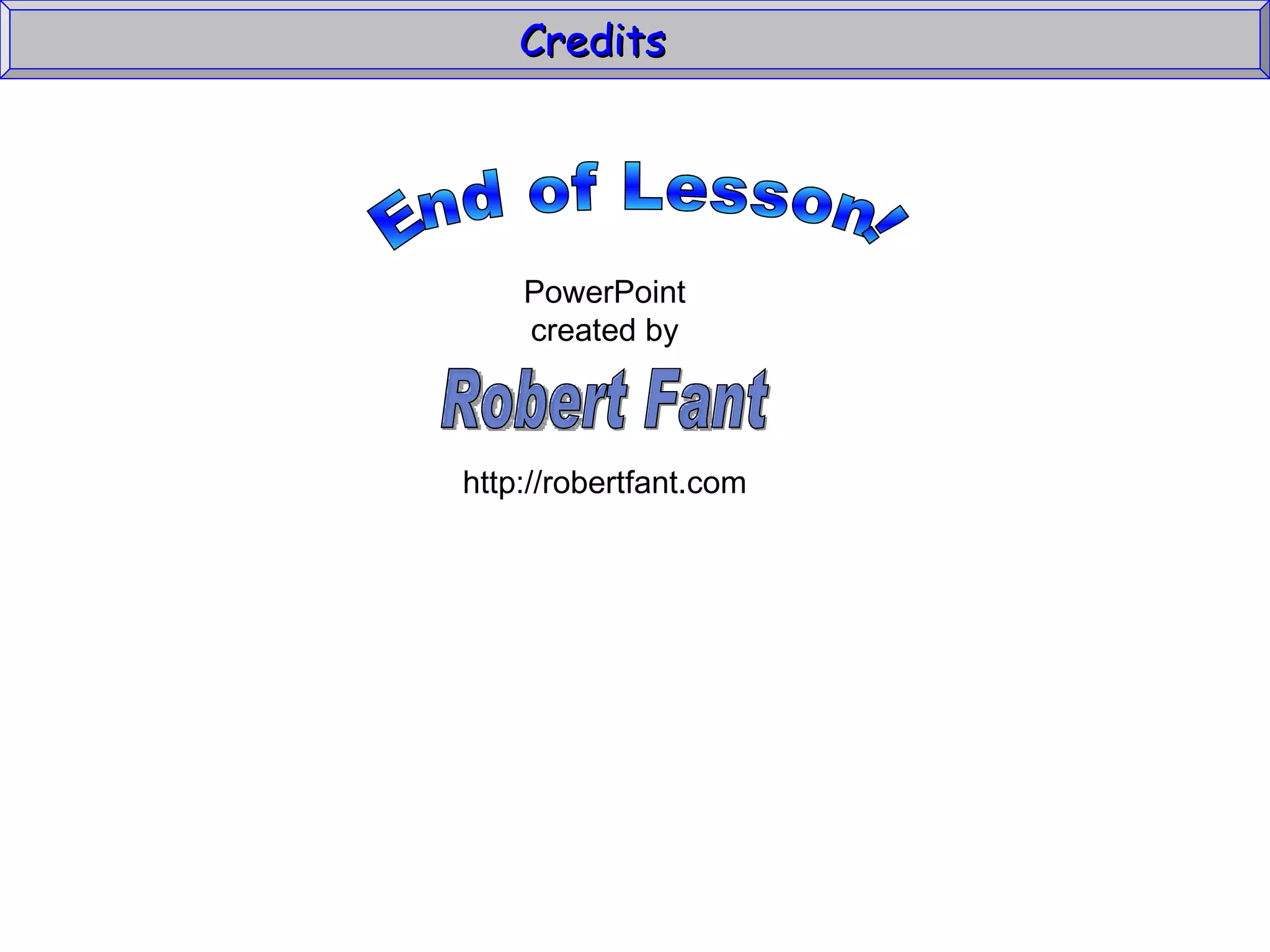 Credits  End of Lesson! PowerPoint created by http://robertfant.com Robert Fant 