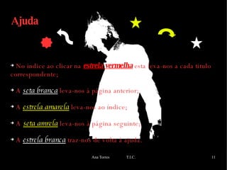Ajuda No indice ao clicar na  estrela vermelha   esta leva-nos a cada titulo correspondente; A  seta branca   leva-nos à página anterior; A  estrela amarela  leva-nos ao índice; A   seta amrela  leva-nos à página seguinte; A  estrela branca  traz-nos de volta á ajuda. 