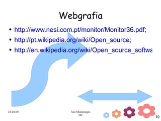 Webgrafia http://www.nesi.com.pt/monitor/Monitor36.pdf ; http://pt.wikipedia.org/wiki/Open_source ; http://en.wikipedia.org/wiki/Open_source_software 