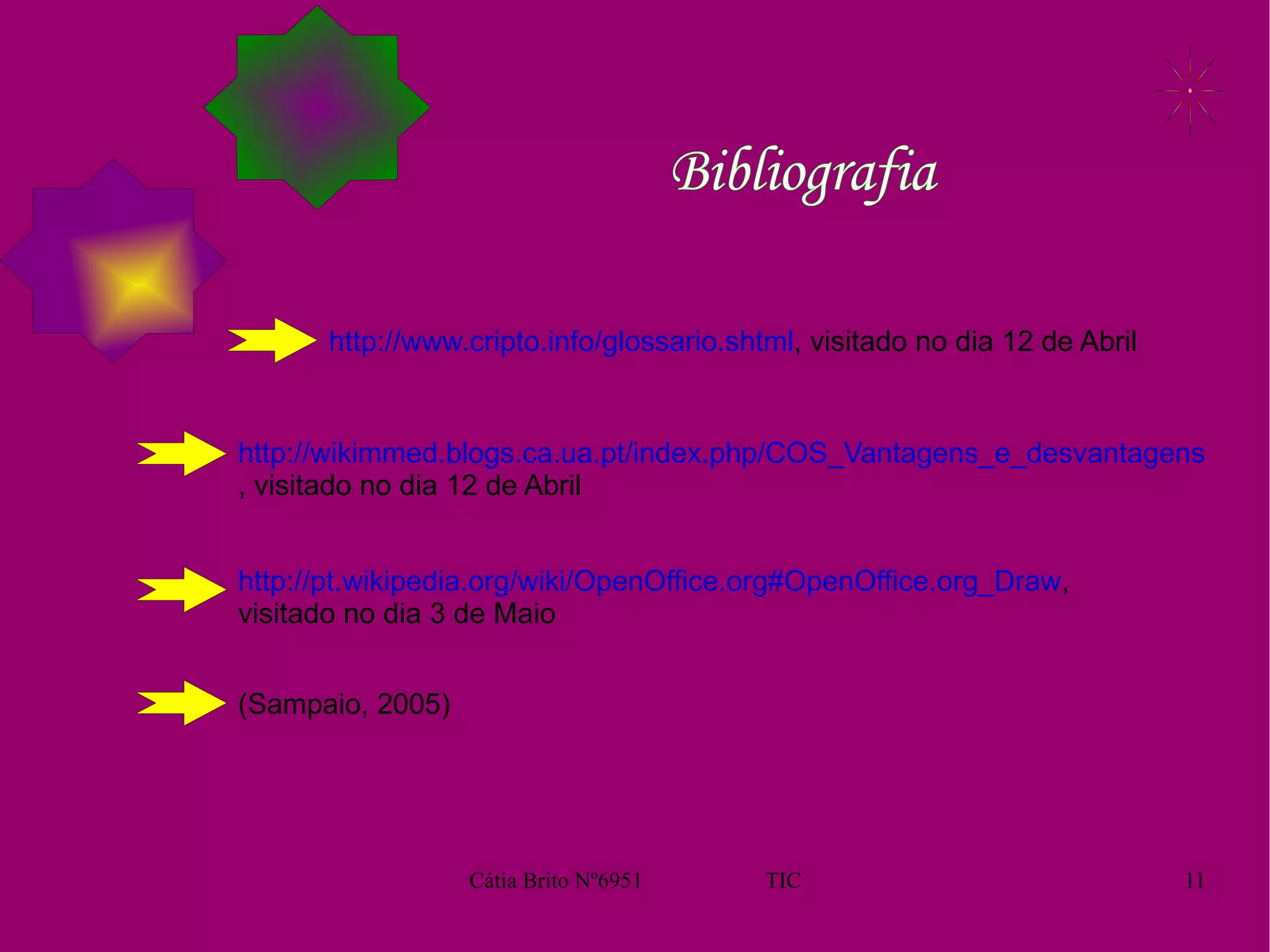   Bibliografia http://pt.wikipedia.org/wiki/OpenOffice.org#OpenOffice.org_Draw , visitado no dia 3 de Maio http://www.cripto.info/glossario.shtml , visitado no dia 12 de Abril http://wikimmed.blogs.ca.ua.pt/index.php/COS_Vantagens_e_desvantagens , visitado no dia 12 de Abril (Sampaio, 2005) 