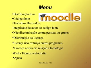 Menu Distribuição livre Código fonte Trabalhos Derivados Integridade do autor do código fonte Não discriminação contra pessoas ou grupos Distribuição da Licença Licença não restrinja outros programas Ajuda Ficha Técnica/web Grafia Licença neutra em relação a tecnologia 