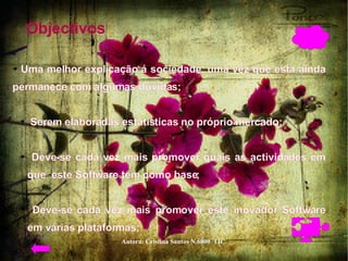 Objectivos Uma melhor explicação á sociedade, uma vez que esta ainda permanece com algumas dúvidas;  Serem elaboradas estatísticas no próprio mercado;  Deve-se cada vez mais promover quais as actividades em que  este Software tem como base;  Deve-se cada vez mais promover este inovador Software em várias plataformas;  