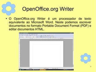 OpenOffice.org Writer O OpenOffice.org Writer é um processador de texto equivalente ao Microsoft Word. Neste podemos escrever documentos no formato Portable Document Format (PDF) e editar documentos HTML. 