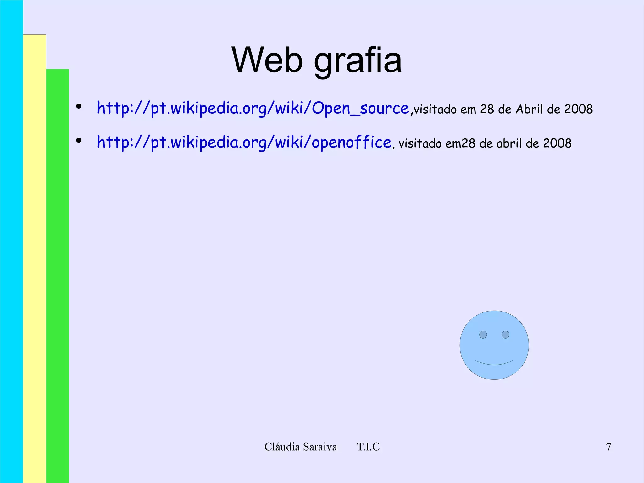 Web grafia  http://pt.wikipedia.org/wiki/Open_source , visitado em 28 de Abril de 2008 http://pt.wikipedia.org/wiki/openoffice , visitado em28 de abril de 2008 