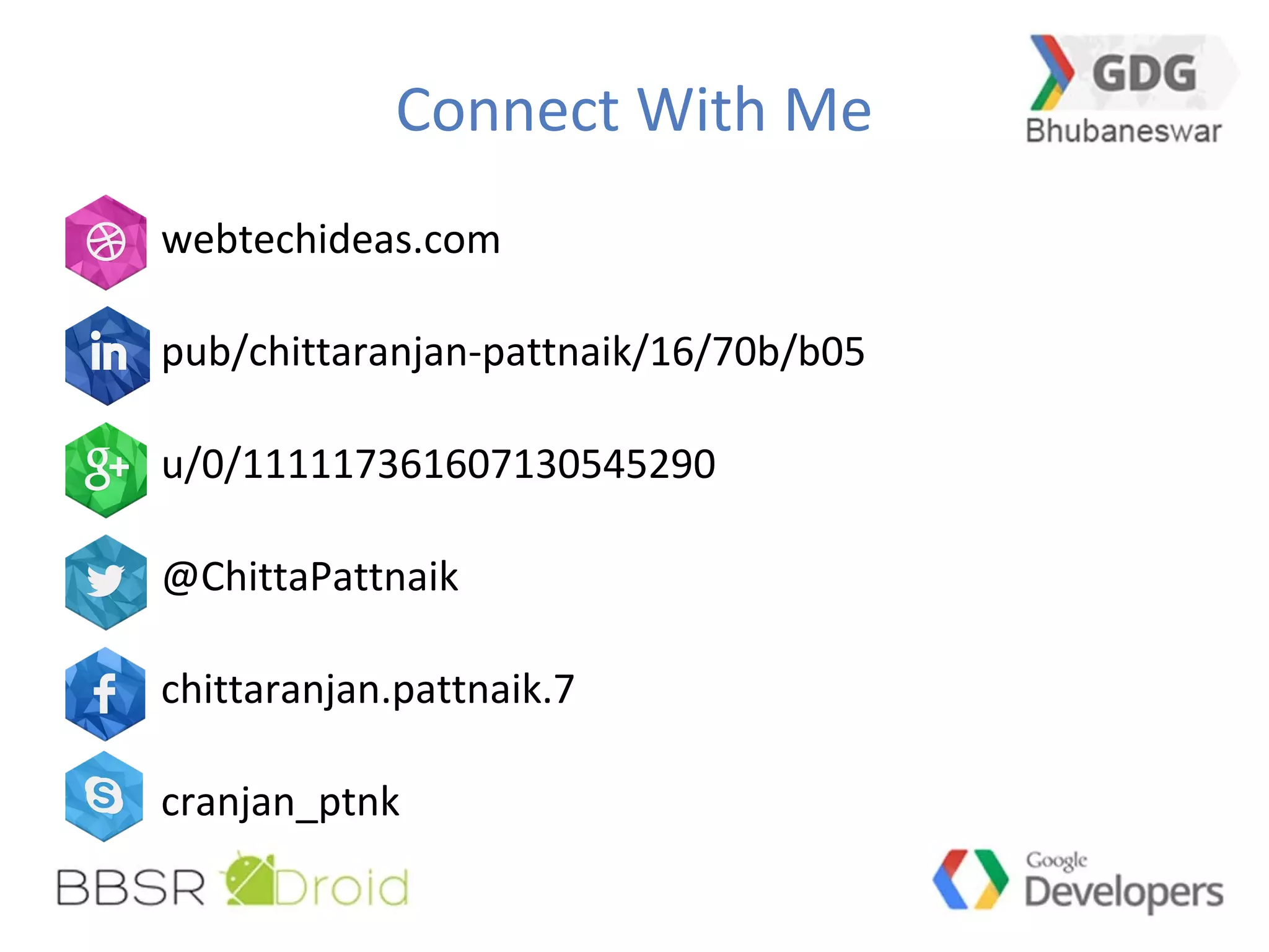 Connect With Me
webtechideas.com
pub/chittaranjan-pattnaik/16/70b/b05
u/0/111117361607130545290
@ChittaPattnaik
chittaranjan.pattnaik.7
cranjan_ptnk
 
