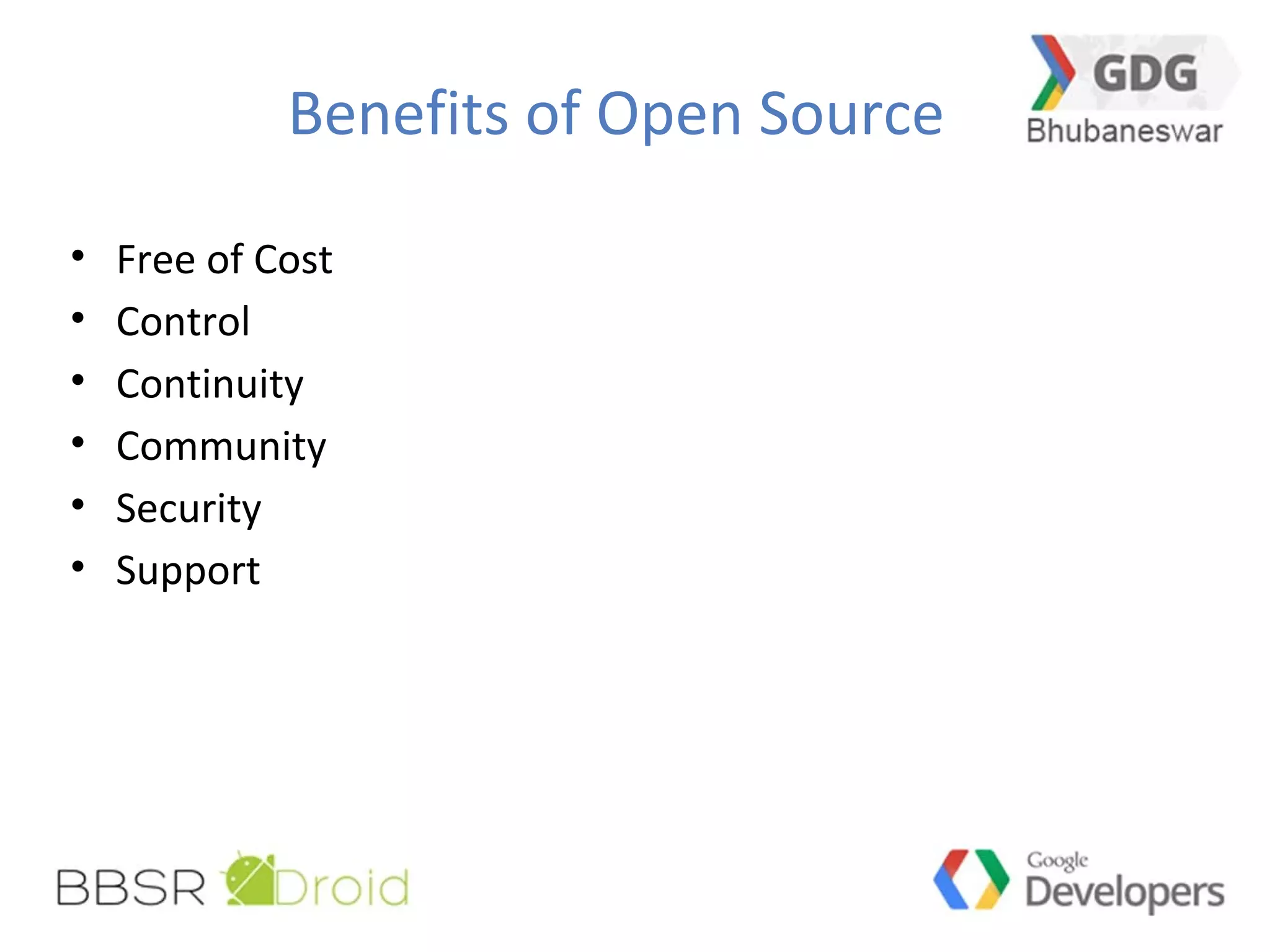 Benefits of Open Source
• Free of Cost
• Control
• Continuity
• Community
• Security
• Support
 