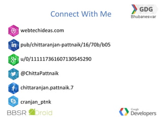 Connect With Me
webtechideas.com
pub/chittaranjan-pattnaik/16/70b/b05
u/0/111117361607130545290
@ChittaPattnaik
chittaranjan.pattnaik.7
cranjan_ptnk
 