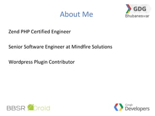 About Me
Zend PHP Certified Engineer
Senior Software Engineer at Mindfire Solutions
Wordpress Plugin Contributor
 