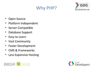 Why PHP?
• Open Source
• Platform Independent
• Server Compatible
• Database Support
• Easy to Learn
• Vast Community
• Faster Development
• CMS & Frameworks
• Less Expensive Hosting
 