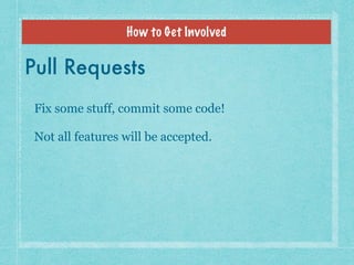 Pull Requests
Fix some stuff, commit some code!
Not all features will be accepted.
How to Get Involved
 