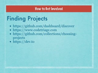 How to Get Involved
Finding Projects
• https://github.com/dashboard/discover
• https://www.codetriage.com
• https://github...