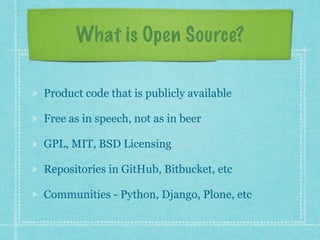What is Open Source?
Product code that is publicly available
Free as in speech, not as in beer
GPL, MIT, BSD Licensing
Rep...