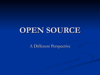 OPEN SOURCE A Different Perspective 