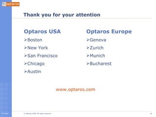 Thank you for your attention Optaros USA Boston New York San Francisco Chicago  Austin Optaros Europe Geneva Zurich Munich Bucharest  www.optaros.com 