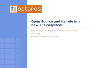Open Source and its role in a new IT Ecosystem Heise Congress „Open Source meets Business“ Bob Gett Nürnberg, January 27, 2007 