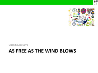 AS FREE AS THE WIND BLOWS Open Source Java 