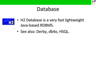 Database H2 Database is a very fast lightweight Java-based RDBMS. See also: Derby, db4o, HSQL. 