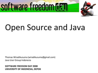 Open Source and Java Thomas Wiradikusuma (wiradikusuma@gmail.com)‏ Java User Group Indonesia SOFTWARE FREEDOM DAY 2008 UNIVERSITY OF INDONESIA, DEPOK 