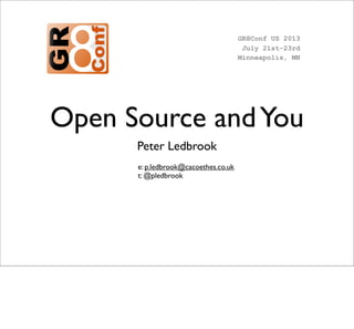 Open Source andYou
Peter Ledbrook
e: p.ledbrook@cacoethes.co.uk
t: @pledbrook
GR8Conf US 2013
July 21st-23rd
Minneapolis, MN
 