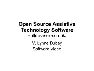 Open Source Assistive Technology Software Fullmeasure.co.uk/ V. Lynne Dubay Software Video 