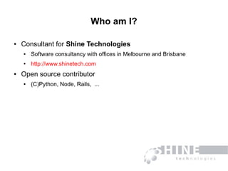 Who am I?
● Consultant for Shine Technologies
● Software consultancy with offices in Melbourne and Brisbane
● http://www.s...