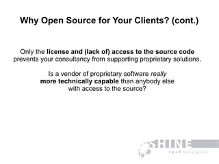 Why Open Source for Your Clients? (cont.)
Only the license and (lack of) access to the source code
prevents your consultan...