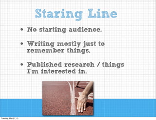 Staring Line
•
•

No starting audience.

•

Published research / things
I’m interested in.

Writing mostly just to
remember things.

 