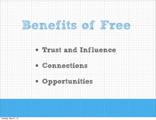Benefits of Free
• Trust and Influence
• Connections
• Opportunities

 