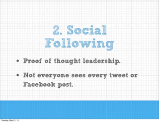 2. Social
Following
•
•

Proof of thought leadership.
Not everyone sees every tweet or
Facebook post.

 