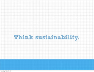 Think sustainability.

 