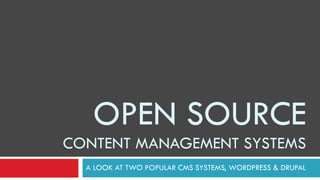 OPEN SOURCE CONTENT MANAGEMENT SYSTEMS A LOOK AT TWO POPULAR CMS SYSTEMS, WORDPRESS & DRUPAL 