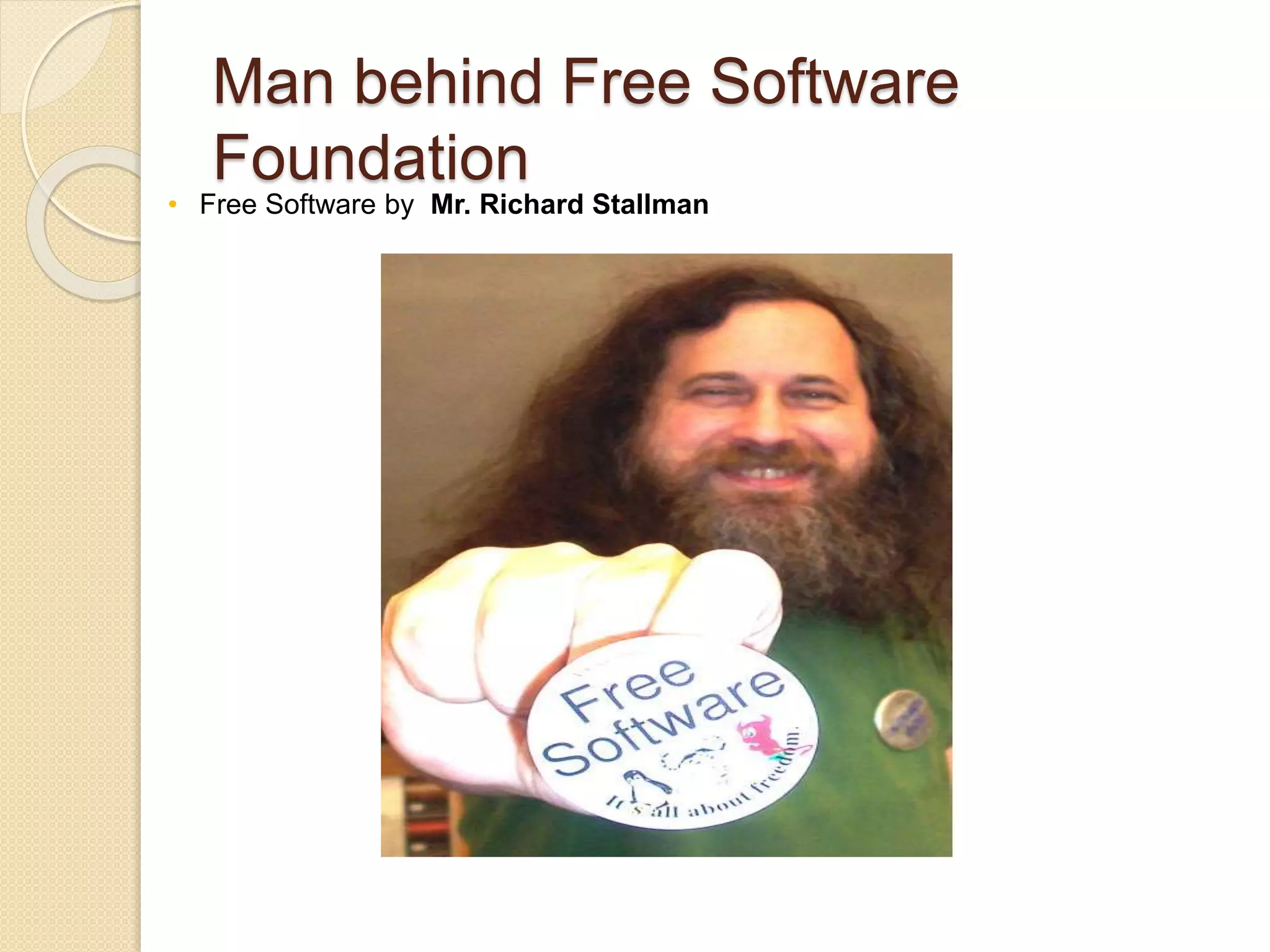 Man behind Free Software
Foundation
• Free Software by Mr. Richard Stallman
 