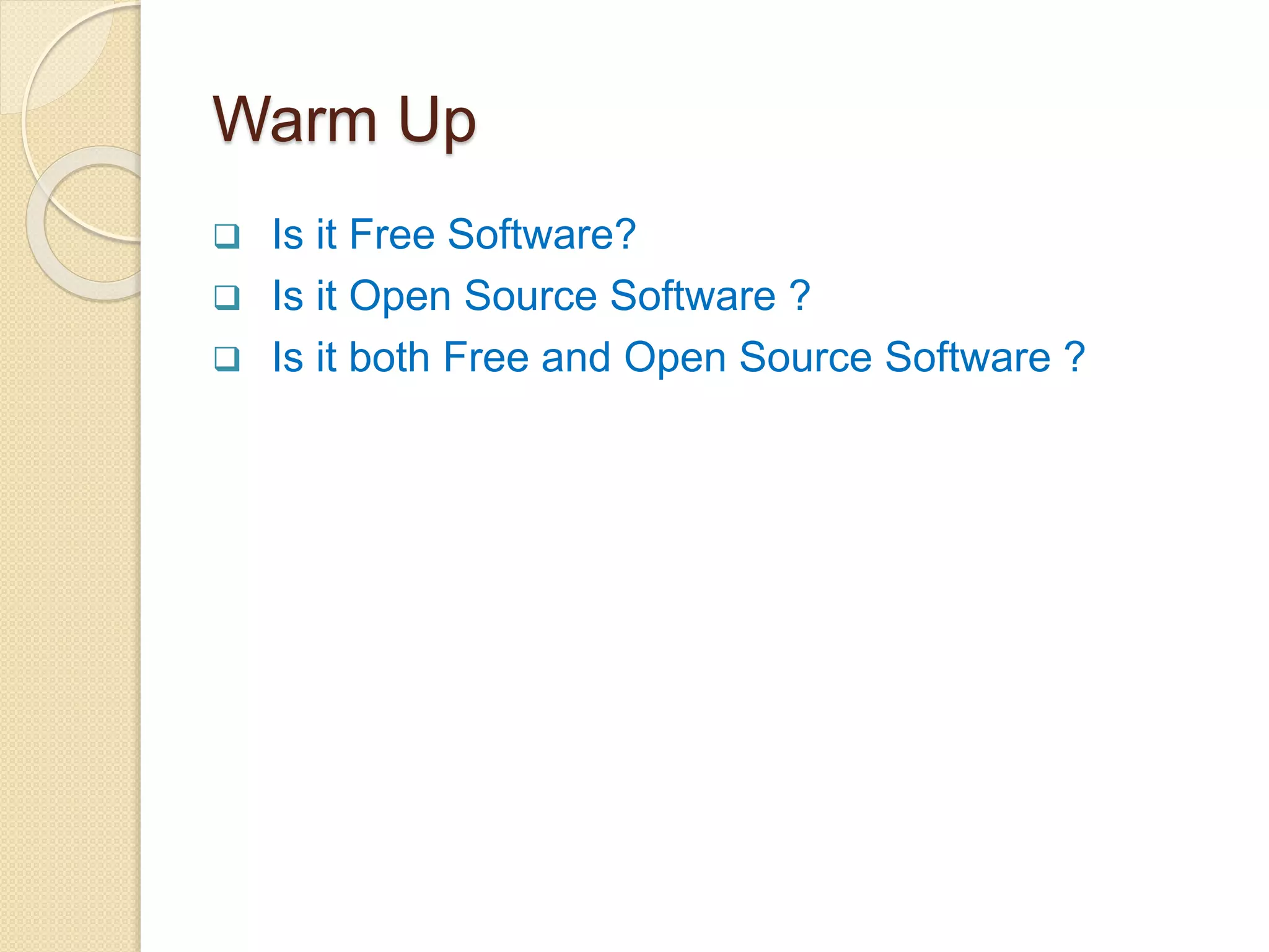 Warm Up
 Is it Free Software?
 Is it Open Source Software ?
 Is it both Free and Open Source Software ?
 