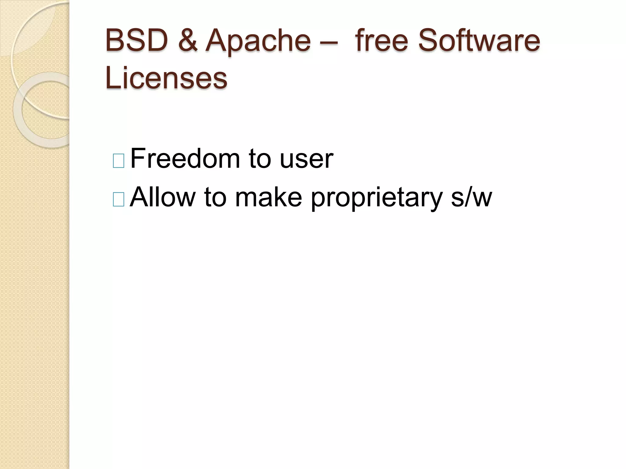 BSD & Apache – free Software
Licenses
Freedom to user
Allow to make proprietary s/w
 