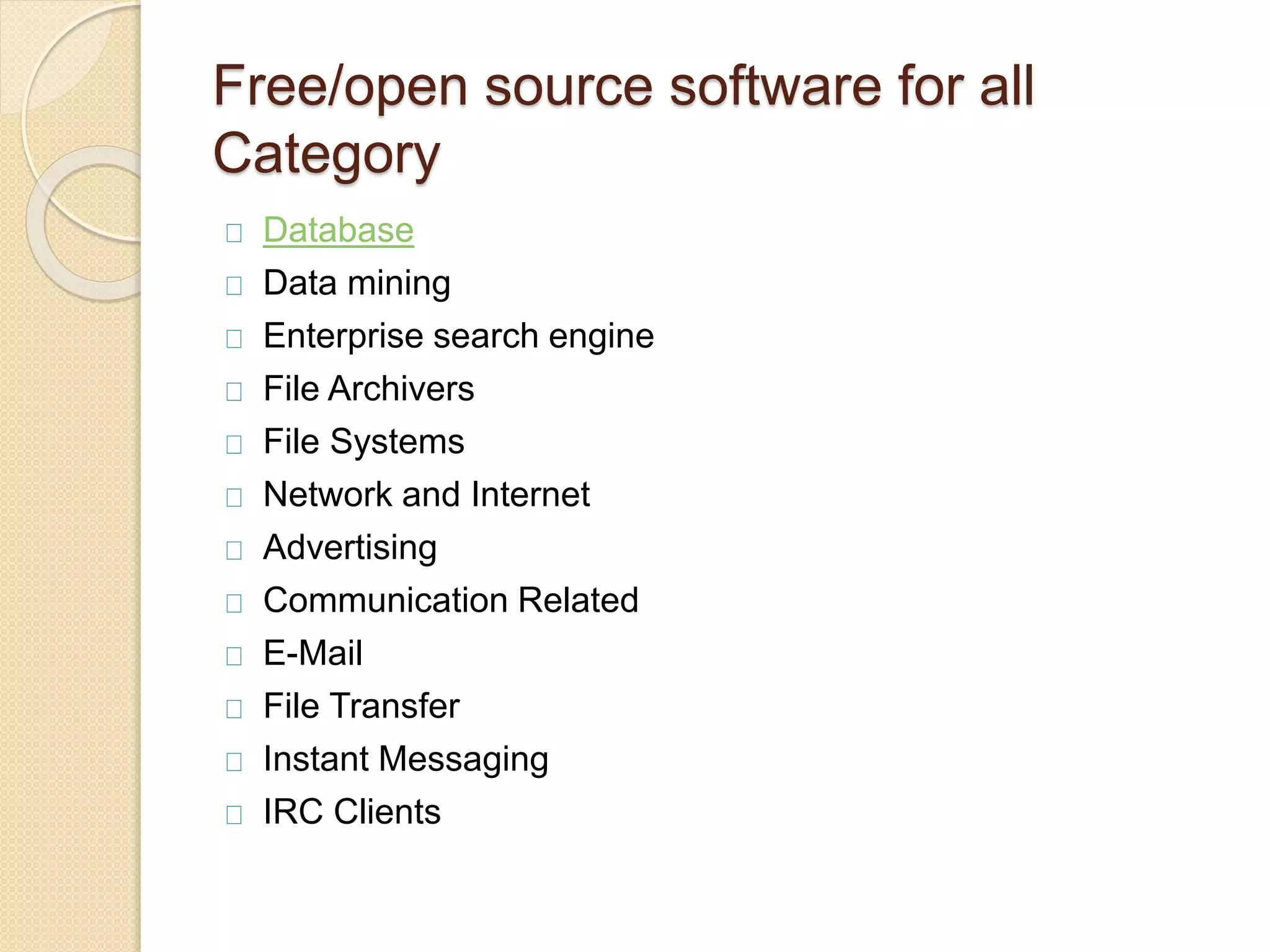 Free/open source software for all
Category
Database
Data mining
Enterprise search engine
File Archivers
File Systems
Network and Internet
Advertising
Communication Related
E-Mail
File Transfer
Instant Messaging
IRC Clients
 
