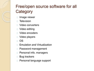 Free/open source software for all
Category
Image viewer
Television
Video converters
Video editing
Video encoders
Video players
OS
Emulation and Virtualization
Password management
Personal info. managers
Bug trackers
Personal language support
 