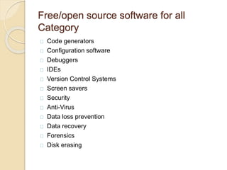 Free/open source software for all
Category
Code generators
Configuration software
Debuggers
IDEs
Version Control Systems
Screen savers
Security
Anti-Virus
Data loss prevention
Data recovery
Forensics
Disk erasing
 