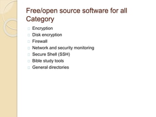 Free/open source software for all
Category
Encryption
Disk encryption
Firewall
Network and security monitoring
Secure Shell (SSH)
Bible study tools
General directories
 