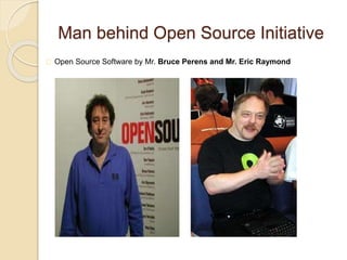 Man behind Open Source Initiative
Open Source Software by Mr. Bruce Perens and Mr. Eric Raymond
 