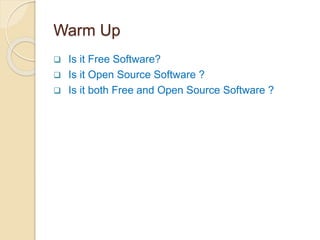 Warm Up
 Is it Free Software?
 Is it Open Source Software ?
 Is it both Free and Open Source Software ?
 