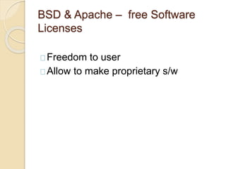 BSD & Apache – free Software
Licenses
Freedom to user
Allow to make proprietary s/w
 