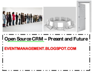 Open Source CRM – Present and Future EVENTMANAGEMENT.BLOGSPOT.COM 