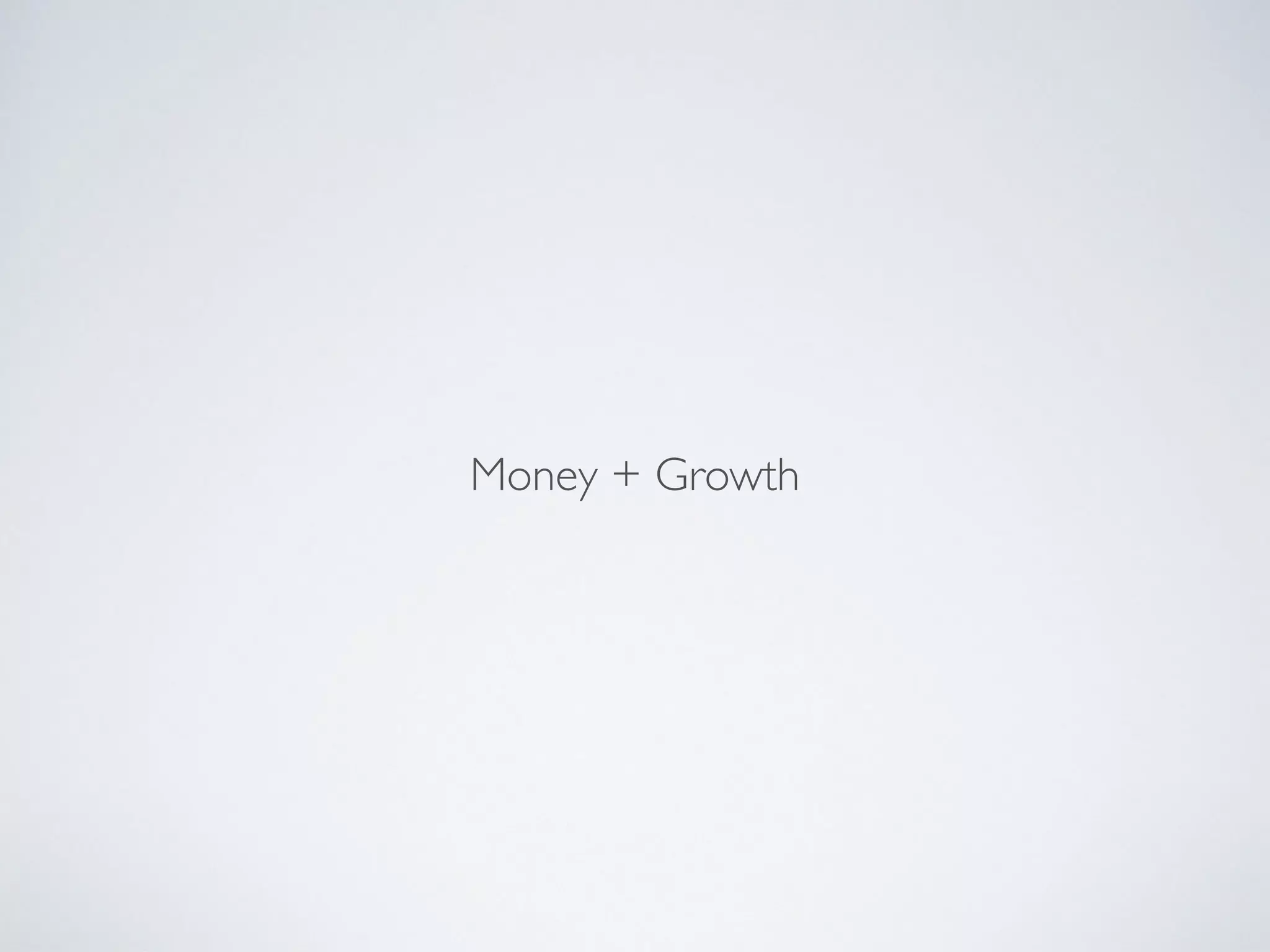 Money + Growth
 