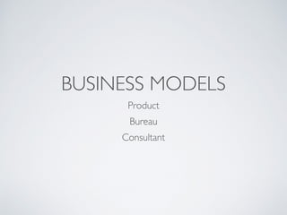 BUSINESS MODELS
Product
Bureau
Consultant